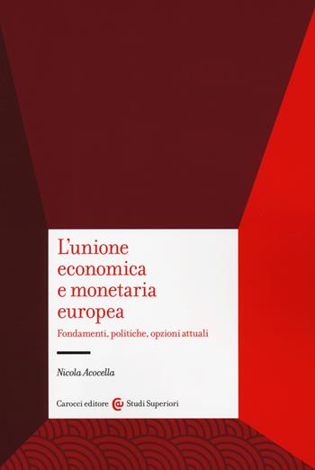L' unione economica e monetaria europea. Fondamenti, politiche, opzioni attuali - Nicola Acocella - Libro Carocci 2019, Studi superiori | Libraccio.it