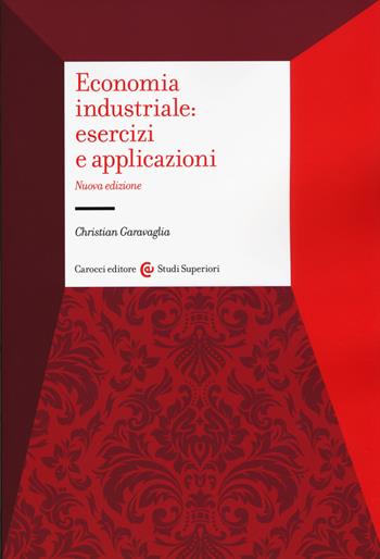 Economia industriale: esercizi e applicazioni - Christian Garavaglia - Libro Carocci 2019, Studi superiori | Libraccio.it