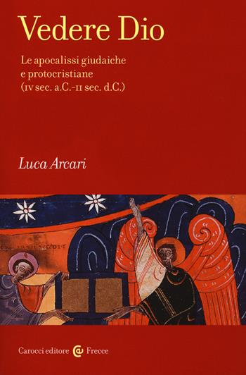 Vedere Dio. Le apocalissi giudaiche e protocristiane (IV sec. a.C.-II sec. d.C.) - Luca Arcari - Libro Carocci 2020, Frecce | Libraccio.it