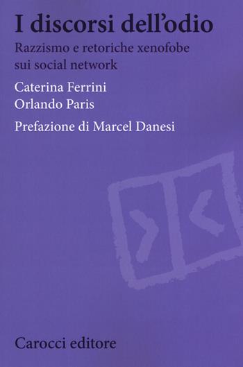 I discorsi dell'odio. Razzismo e retoriche xenofobe sui social network - Caterina Ferrini, Orlando Paris - Libro Carocci 2019, Biblioteca di testi e studi | Libraccio.it