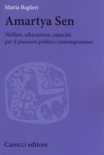 Amartya Sen. Welfare, educazione, capacità per il pensiero politico contemporaneo - Mattia Baglieri - Libro Carocci 2019, Biblioteca di testi e studi | Libraccio.it