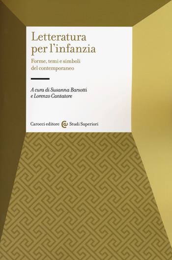 Letteratura per l'infanzia. Forme, temi e simboli del contemporaneo - Lorenzo Cantatore - Libro Carocci 2019, Studi superiori | Libraccio.it