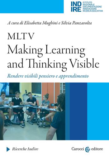MLTV: Making Learning and Thinking Visible. Rendere visibili pensiero e apprendimento  - Libro Carocci 2020, Indire. Idee per l'innovazione | Libraccio.it