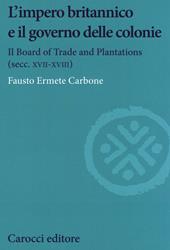 L' impero britannico e il governo delle colonie. Il Board of Trade and Plantations (secc. XVII-XVIII)
