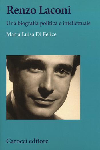 Renzo Laconi. Una biografia politica e intellettuale - Maria Luisa Di Felice - Libro Carocci 2019, Studi storici Carocci | Libraccio.it