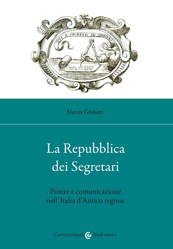 La Repubblica dei Segretari. Potere e comunicazione nell'Italia d'Antico regime - Marzia Giuliani - Libro Carocci 2022, Studi storici Carocci | Libraccio.it