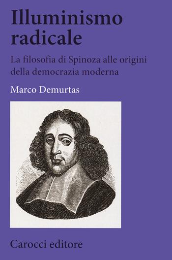 Illuminismo radicale. La filosofia di Spinoza alle origini della democrazia moderna - Marco Demurtas - Libro Carocci 2020, Biblioteca di testi e studi | Libraccio.it