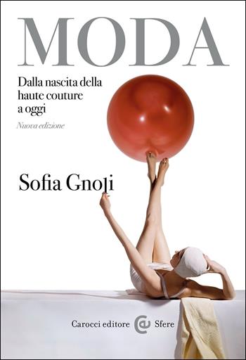 Moda. Dalla nascita della haute couture a oggi. Nuova ediz. - Sofia Gnoli - Libro Carocci 2020, Le sfere | Libraccio.it