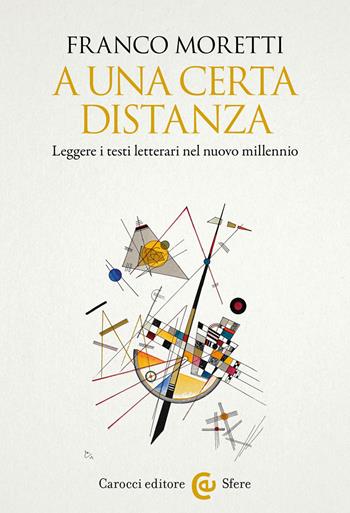 A una certa distanza. Leggere i testi letterari nel nuovo millennio - Franco Moretti - Libro Carocci 2020, Le sfere | Libraccio.it