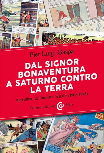 Dal signor Bonaventura a Saturno contro la terra. Agli albori del fumetto in Italia (1908-1945) - Pier Luigi Gaspa - Libro Carocci 2020, Le sfere | Libraccio.it