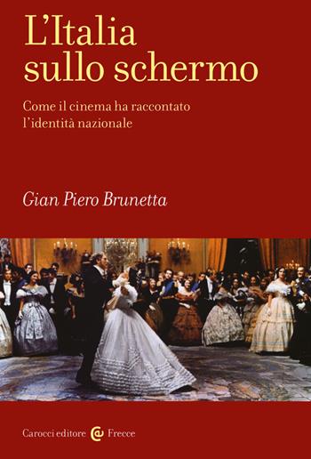 L'Italia sullo schermo. Come il cinema ha raccontato l'identità nazionale - Gian Piero Brunetta - Libro Carocci 2020, Frecce | Libraccio.it