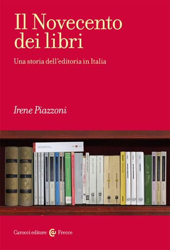 Il Novecento dei libri. Una storia dell'editoria in Italia - Irene Piazzoni - Libro Carocci 2021, Frecce | Libraccio.it