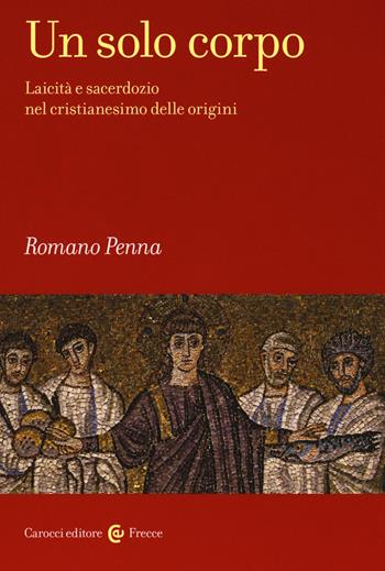 Un solo corpo. Laicità e sacerdozio nel cristianesimo delle origini - Romano Penna - Libro Carocci 2020, Frecce | Libraccio.it