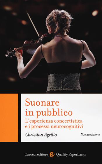 Suonare in pubblico. L'esperienza concertistica e i processi neurocognitivi. Nuova ediz. - Christian Agrillo - Libro Carocci 2020, Quality paperbacks | Libraccio.it