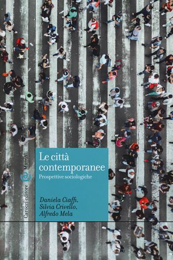 Le città contemporanee. Prospettive sociologiche - Daniela Ciaffi, Silvia Crivello, Alfredo Mela - Libro Carocci 2020, Manuali universitari | Libraccio.it