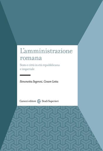 L'amministrazione romana. Stato e città in età repubblicana e imperiale - Simonetta Segenni, Cesare Letta - Libro Carocci 2023, Studi superiori | Libraccio.it