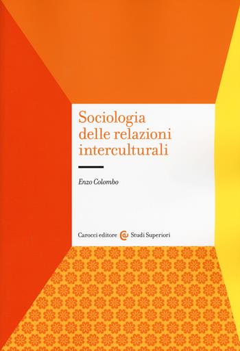 Sociologia delle relazioni interculturali - Enzo Colombo - Libro Carocci 2020, Studi superiori | Libraccio.it