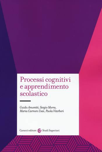 Processi cognitivi e apprendimento scolastico - Guido Amoretti, Sergio Morra, Maria Carmen Usai - Libro Carocci 2020, Studi superiori | Libraccio.it