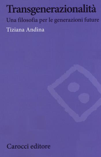 Transgenerazionalità. Una filosofia per le generazioni future - Tiziana Andina - Libro Carocci 2020, Biblioteca di testi e studi | Libraccio.it