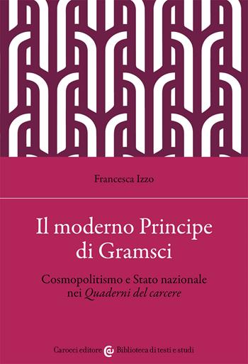 Il moderno principe di Gramsci - Francesca Izzo - Libro Carocci 2021, Biblioteca di testi e studi | Libraccio.it