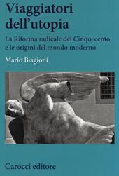 Viaggiatori dell'utopia. La Riforma radicale del Cinquecento e le origini del mondo moderno