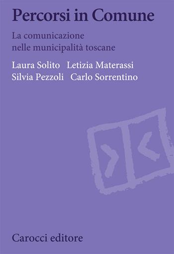 Percorsi in Comune. La comunicazione nelle municipalità toscane - Laura Solito, Letizia Materassi, Silvia Pezzoli - Libro Carocci 2020, Biblioteca di testi e studi | Libraccio.it