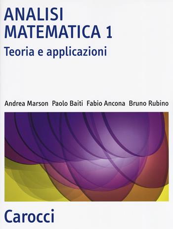 Analisi matematica 1. Teoria e applicazioni - Andrea Marson, Paolo Baiti, Fabio Ancona - Libro Carocci 2019, Scienza e tecnica | Libraccio.it