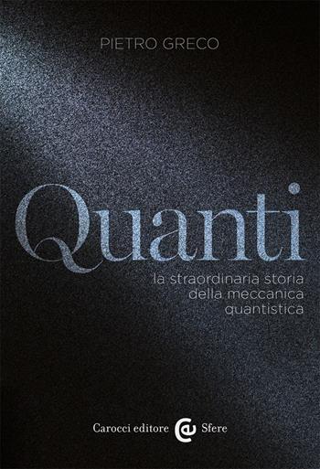 Quanti. La straordinaria storia della meccanica quantistica - Pietro Greco - Libro Carocci 2020, Le sfere | Libraccio.it