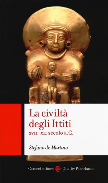 La civiltà degli ittiti. XVII-XII secolo a. C. - Stefano De Martino - Libro Carocci 2020, Quality paperbacks | Libraccio.it