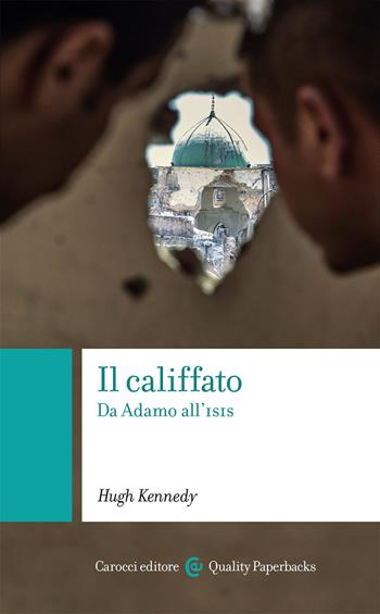 Il califfato. Da Adamo all'ISIS -  Hugh Kennedy - Libro Carocci 2020, Quality paperbacks | Libraccio.it