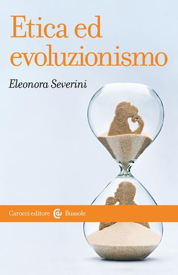 Etica ed evoluzionismo - Eleonora Severini - Libro Carocci 2020, Le bussole | Libraccio.it