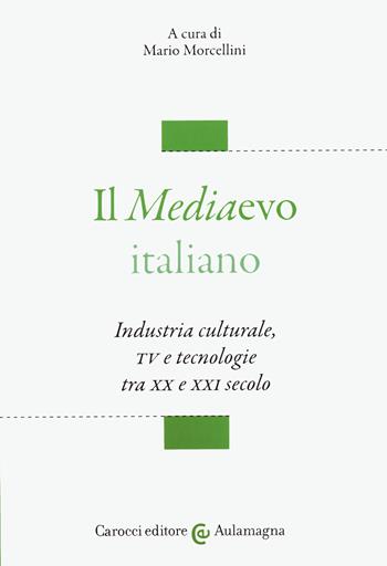 Il mediaevo italiano. Industria culturale, TV e tecnologie tra XX e XXI secolo  - Libro Carocci 2020, Aulamagna | Libraccio.it