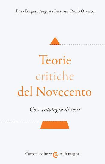 Teorie critiche del Novecento. Con antologia di testi - Enza Biagini, Augusta Brettoni, Paolo Orvieto - Libro Carocci 2020, Aulamagna | Libraccio.it