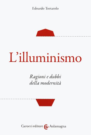 L' illuminismo. Ragioni e dubbi della modernità - Edoardo Tortarolo - Libro Carocci 2020, Aulamagna | Libraccio.it