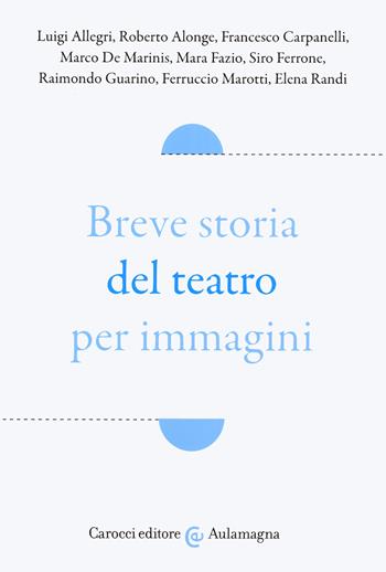 Breve storia del teatro per immagini  - Libro Carocci 2020, Aulamagna | Libraccio.it