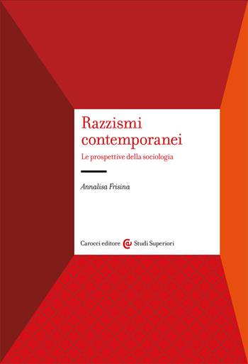 Razzismi contemporanei. Le prospettive della sociologia - Annalisa Frisina - Libro Carocci 2020, Studi superiori | Libraccio.it