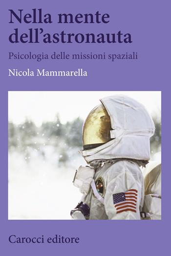 Nella mente dell'astronauta. Psicologia delle missioni spaziali - Nicola Mammarella - Libro Carocci 2020, Biblioteca di testi e studi | Libraccio.it
