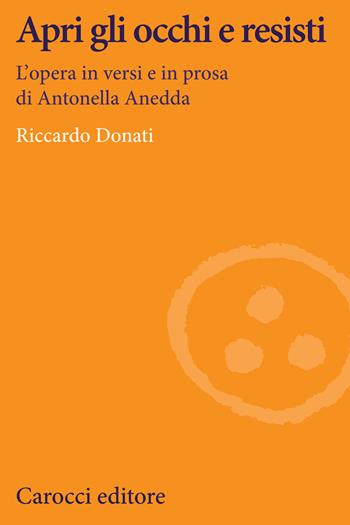 Apri gli occhi e resisti. L'opera in versi e in prosa di Antonella Anedda - Riccardo Donati - Libro Carocci 2020, Lingue e letterature Carocci | Libraccio.it