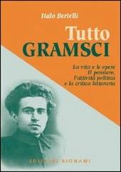 Tutto Gramsci. La vita e le opere. Il pensiero, l'attività politica e la critica letteraria
