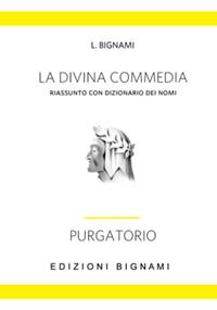 La Divina Commedia. Riassunto con dizionario dei nomi. Purgatorio - L. Bignami - Libro Bignami 1997 | Libraccio.it