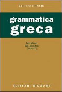 Grammatica greca. Fonetica, morfologia, sintassi. Per le Scuole superiori - Lorenzo Bignami - Libro Bignami 2001 | Libraccio.it