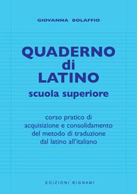 Quaderno di latino. Corso pratico di acquisizione e consolidamento del metodo di traduzione dal latino all'italiano - Giovanna Bolaffio - Libro Bignami 2006 | Libraccio.it