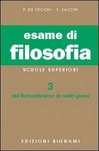 Esame di filosofia. Per le Scuole superiori. Vol. 3: Dal Romanticismo ai nostri giorni - Piero De Vecchi, Franco Sacchi - Libro Bignami 1997 | Libraccio.it