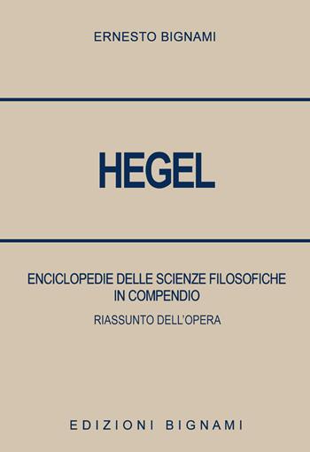 Hegel. Enciclopedie delle scienze filosofiche in compendio. Riassunto dell'opera - Ernesto Bignami - Libro Bignami 2024, Biblioteca filosofica Bignami | Libraccio.it