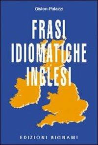 Frasi idiomatiche inglesi - Mary Gislon, Rosetta Palazzi - Libro Bignami 2003, Lingue straniere | Libraccio.it