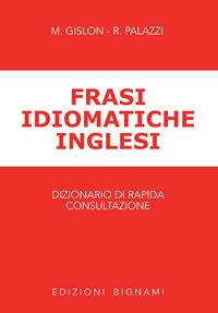 Frasi idiomatiche inglesi - Mary Gislon, Rosetta Palazzi - Libro Bignami 2003, Lingue straniere | Libraccio.it