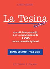 La tesina. Spunti, idee, consigli per lo svolgimento di 100 tesine interdisciplinari. Esame di stato. Prova orale