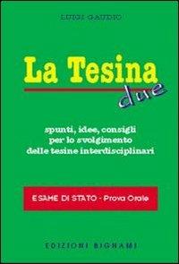 La tesina. Spunti, idee, consigli per lo svolgimento delle tesine interdisciplinari. Esame di stato. Prova orale. Vol. 2 - Luigi Gaudio - Libro Bignami 2010 | Libraccio.it