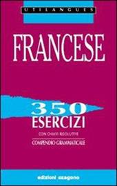 Francese. 350 esercizi con chiavi risolutive. Compendio grammaticale.