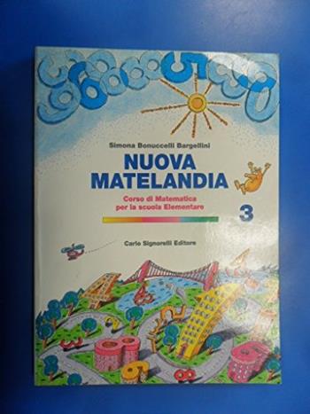 Nuova Matelandia. Corso di matematica. Per la 3ª classe elementare - Simona Bonuccelli Bargellini - Libro Carlo Signorelli Editore 1995 | Libraccio.it